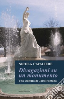 Divagazioni su un monumento. Una scultura di Carlo Fontana libro di Cavaliere Nicola