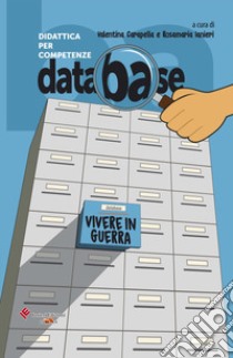 Database. Didattica per competenze. Vivere in guerra. Testi, documenti, inchieste, per l'approfondimento sui grandi temi della vita libro di Carapella V. (cur.); Ianieri R. (cur.)