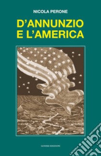 D'Annunzio e l'America libro di Perone Nicola