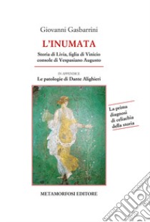 L'inumata. Storia di Livia, figlia di Vinicio console di Vespasiano Augusto. La prima indagine di celiachia della storia libro di Gasbarrini Giovanni