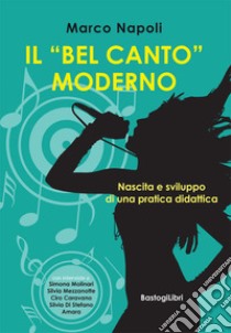 Il «bel canto» moderno. Nascita e sviluppo di una pratica didattica libro di Napoli Marco