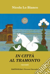 In città al tramonto libro di Lo Bianco Nicola