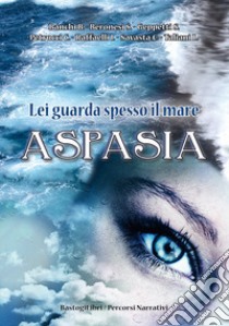 Lei guarda spesso il mare. Aspasia libro