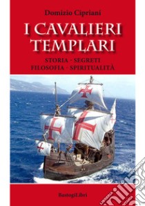 I cavalieri templari. Storia, segreti, filosofia, spiritualità libro di Cipriani Domizio