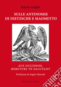 Sulle antinomie di Nietzsche e Maometto. «Ave occidens, morituri te salutant» libro di Giuffrè Valerio