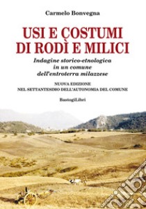 Usi e costumi di Rodì e Milici. Indagine storico-etnologica in un comune dell'entroterra milazzese. Nuova ediz. libro di Bonvegna Carmelo