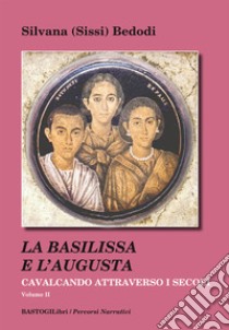 Cavalcando attraverso i secoli. Vol. 2: La Basilissa e l'Augusta libro di Bedodi Silvana Sissi