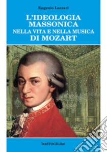 L'ideologia massonica nella vita e nella musica di Mozart libro di Lazzari Eugenio