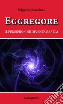 Eggregore. Il pensiero che diventa realtà libro di Marziani Edgardo