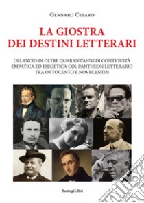 La giostra dei destini letterari (bilancio di oltre quarant'anni di contiguità empatica ed esegetica col pantheon letterario tra Ottocento e Novecento) libro di Cesaro Gennaro