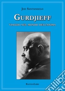 Gurdjieff. Viaggio nel mondo dell'anima libro di Santangelo Joe