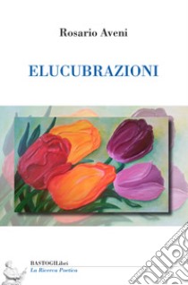 Elucubrazioni libro di Aveni Rosario