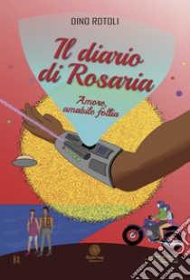 Il diario di Rosaria. Amore, amabile follia libro di Rotoli D.