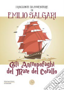 Gli antropofaghi del mare del corallo. I racconti di avventure di Emilio Salgari libro di Salgari Emilio