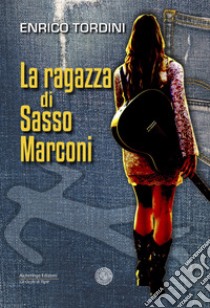 La ragazza di Sasso Marconi libro di Tordini Enrico