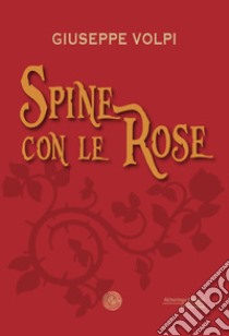 Spine con le rose libro di Volpi Giuseppe