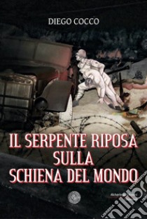 Il serpente riposa sulla schiena del mondo libro di Cocco Diego