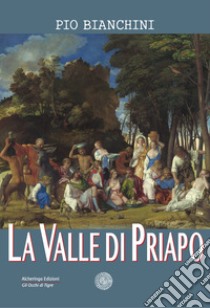 La Valle di Priapo libro di Bianchini Pio