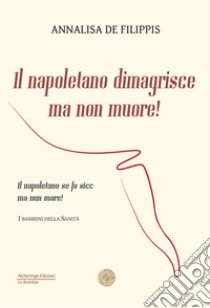 Il napoletano dimagrisce ma non muore! Il napoletano se fa sicc ma nun more! libro di De Filippis Annalisa