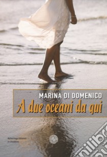 A due oceani da qui libro di Di Domenico Marina