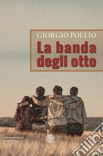 La banda degli otto libro di Pollio Giorgio