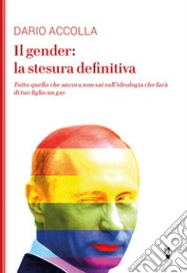 Il gender: la stesura definitiva. Tutto quello che ancora non sai sull'ideologia che farà di tuo figlio un gay. Nuova ediz. libro di Accolla Dario