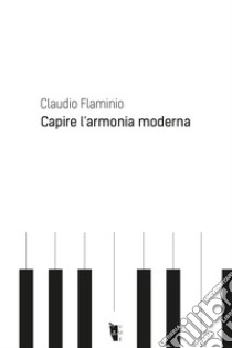 Capire l'armonia moderna libro di Flaminio Claudio