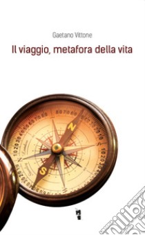 Il viaggio, metafora della vita libro di Vittone Gaetano