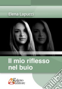 Il mio riflesso nel buio libro di Lapucci Elena