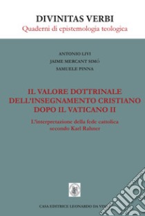 Il valore dottrinale dell'insegnamento cristiano dopo il Vaticano II. L'interpretazione della fede cattolica secondo Karl Rahner.. Nuova ediz. libro di Livi Antonio; Mercant Simò Jaime; Pinna Samuele