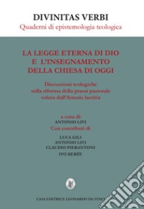 La legge eterna di Dio e l'insegnamento della Chiesa di oggi. Discussioni teologiche sulla riforma della prassi pastorale voluta dall'Amoris laetitia libro di Gili Luca; Livi Antonio; Pierantoni Claudio