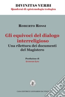 Gli equivoci del dialogo interreligioso. Una rilettura dei documenti del Magistero libro di Rossi Roberto