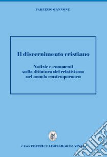 Discernimento cristiano. Notizie e commenti sulla dittatura del relativismo nel mondo contemporaneo libro di Cannone Fabrizio