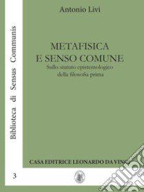 Metafisica e senso comune. Sullo statuto epistemologico della filosofia prima libro di Livi Antonio