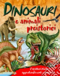 Dinosauri e animali preistorici. Caratteristiche, approfondimenti e curiosità libro