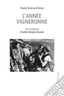 L'année vigneronne. Avec 6 images de C.G. Duvanel libro di Ramuz Charles Ferdinand; Cosandey R. (cur.)