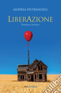 LiberAzione. Romanzo animico libro di Pietrangeli Andrea