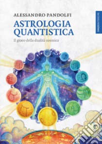 Astrologia quantistica. Il gioco della dualità cosmica libro di Pandolfi Alessandro