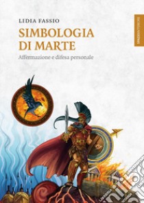 Simbologia di Marte. Affermazione e difesa personale libro di Fassio Lidia