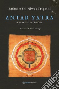 Antar Yatra. Il viaggio interiore libro di Tripathi Padma; Tripathi Niwas