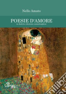 Poesie d'amore. In dialetto cilentano cannalonghese libro di Amato Nello