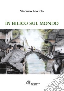 In bilico sul mondo libro di Rocciolo Vincenzo