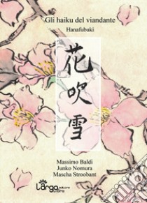 Gli haiku del viandante. Hanafubuki. Ediz. multilingue libro di Baldi Massimo; Stroobant Mascha; Nomura Junko
