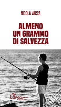 Almeno un grammo di salvezza libro di Vacca Nicola