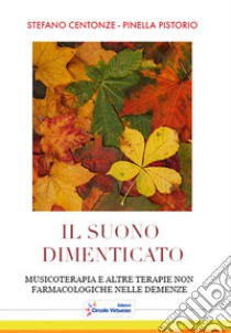 Il suono dimenticato. Musicoterapia e altre terapie non farmacologiche nelle demenze libro di Centonze Stefano; Pistorio Pinella