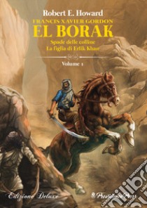 Spade delle colline. La figlia di Erik Khan. Francis Xavier Gordon: El Borak. Vol. 1 libro di Howard Robert E.