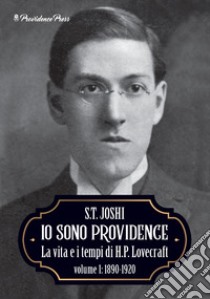 Io sono Providence. La vita e i tempi di H.P. Lovecraft. Vol. 1: 1890-1920 libro di Joshi Sunand Tryambak