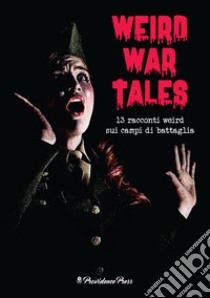Weird War Tales. 13 racconti weird sui campi di battaglia libro