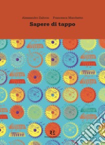 Sapere di tappo. La vera storia dell'oggetto più usato al mondo. Ediz. illustrata libro di Zaltron Alessandro; Marchetto Francesca