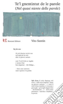 Te'l gnentintut de le parole (Nel quasi niente delle parole). Ediz. integrale libro di Santin Vito